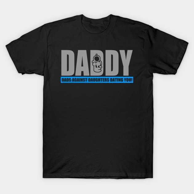 Dads Against Daughters Dating You T-Shirt by LandriArt